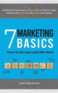 Zuelsdorf, Cindy — 7 Marketing Basics: How to Do Less and Sell More