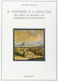 Rosario Assunto — Il parterre e i ghiacciai: Tre saggi di estetica sul paesaggio del Settecento (Logos) (Italian Edition)