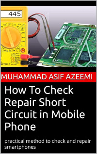 Huhammad Asif Azeemi — How To Check Repair Short Circuit in Mobile Phone: Practical Method To Check and Repair Smartphones