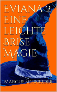 Schneider, Marcus — Eviana 02 - Eine leichte Brise Magie (German Edition)