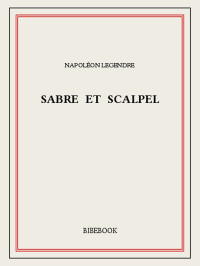 Napoléon Legendre [Legendre, Napoléon] — Sabre et scalpel