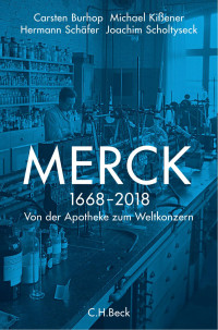 Scholtyseck, Joachim; Burhop Carsten; Kißner Michael; Schäfer, Herrmann — Merck: Von der Apotheke zum Weltkonzern