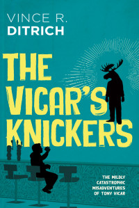 Vince R. Ditrich — The Vicar's Knickers: The Mildly Catastrophic Misadventure of Tony Vicar