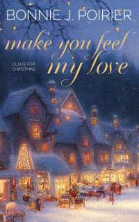 Bonnie J. Poirier — Make You Feel My Love: Claus for Christmas