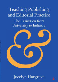 Jocelyn Hargrave — Teaching Publishing and Editorial Practice: The Transition from University to Industry