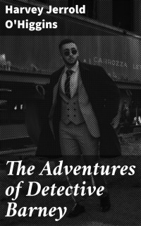 Harvey Jerrold O'Higgins — The Adventures of Detective Barney