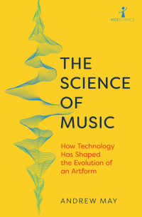 Andrew May — The Science of Music: How Technology has Shaped the Evolution of an Artform