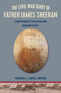 James Sheeran (Author) & Patrick J. Hayes (Editor) — The Civil War Diary of Father James Sheeran: Confederate Chaplain and Redemptorist