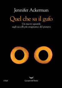 Jennifer Ackerman — Quel che sa il gufo. Un nuovo sguardo sugli uccelli più enigmatici del pianeta