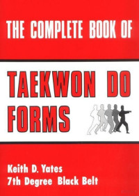 Keith Yates - The Complete Book of Taekwon Do Forms — Keith Yates - The Complete Book of Taekwon Do Forms