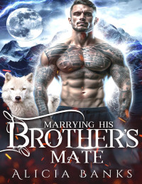 Alicia Banks — Marrying His Brother's Mate: A Wolf Shifter Forbidden Romance, Book 3