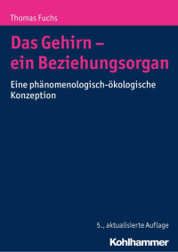 Thomas Fuchs — Das Gehirn – ein Beziehungsorgan