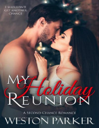 Weston Parker — My Holiday Reunion: A Second Chance Holiday Romance