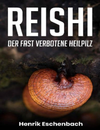 Henrik Eschenbach — Reishi: Der fast verbotene Heilpilz (German Edition)