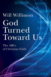 Willimon, William H.; — God Turned Toward Us: The ABCs of Christian Faith