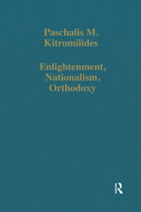 Paschalis M. Kitromilides — Enlightenment, Nationalism, Orthodoxy; Studies in the Culture and Political Thought of Southeastern Europe