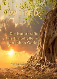 Anna Maria Hosta — WIND. Die Naturkräfte als Erntehelfer im Göttlichen Gericht