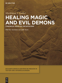 Markham J. Geller — Die babylonisch-assyrische Medizin in Texten und Untersuchungen Band 8: Healing Magic and Evil Demons