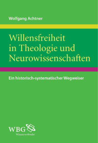 Wolfgang Achtner — Willensfreiheit in Theologie und Neurowissenschaften