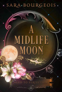 Sara Bourgeois — A Midlife Moon (Aged to Perfection Book 4)(Paranormal Women's Fiction)