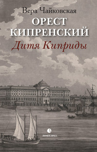 Вера Исааковна Чайковская — Орест Кипренский. Дитя Киприды [litres]