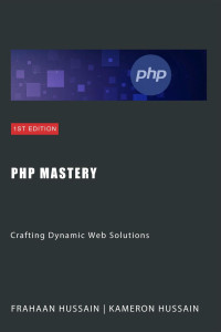 Kameron Hussain, Frahaan Hussain — PHP Mastery: Crafting Dynamic Web Solutions