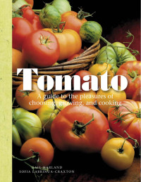 Gail Harland, Sofia Larrinua-Craxton — Tomato : A Guide to the Pleasures of Choosing, Growing, and Cooking