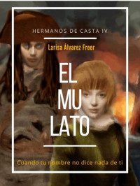 Larisa Álvarez Freer — El Mulato: Hermanos de Casta IV 