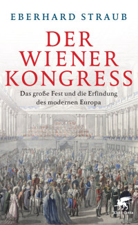 Eberhard Straub; — Der Wiener Kongress