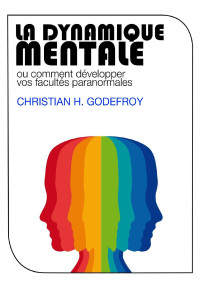 Christian Godefroy — La Dynamique Mentale: Comment développer vos facultés paranormales (French Edition)