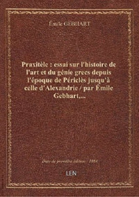 Émile Gebhart — Praxitèle, Essai Sur L'Histoire De L'Art