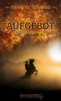 Felix A. Münter — Das Aufgebot (Troubleshooter 1) (German Edition)
