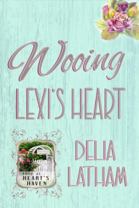 Delia Latham & Love at Heart's Haven — Wooing Lexi's Heart