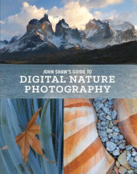 John Shaw [Shaw, John] — John Shaw's Guide to Digital Nature Photography