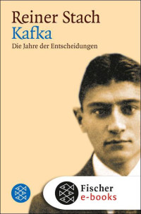 Stach, Reiner — Kafka · Die Jahre der Entscheidungen