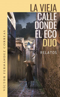 Víctor Fernández Correas — La vieja calle donde el eco dijo