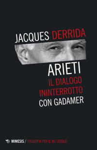 Jacques Derrida — Arieti. Il dialogo ininterrotto con Gadamer (Mimesis)