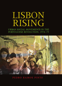 Pedro Pinto — Lisbon rising: Urban social movements in the Portuguese Revolution, 1974–75