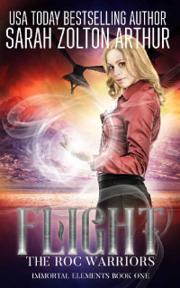 Sarah Zolton Arthur [Zolton Arthur, Sarah] — Flight: The Roc Warriors (Immortal Elements Book 1)