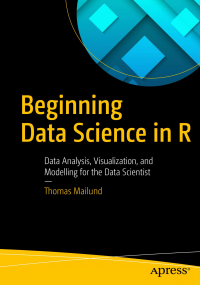 Thomas Mailund — Beginning Data Science in R: Data Analysis, Visualization, and Modelling for the Data Scientist