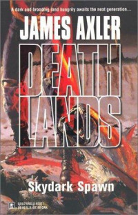 James Axler [Axler, James] — Skydark Spawn (Deathlands, No. 61) (Deathlands) (Deathlands)