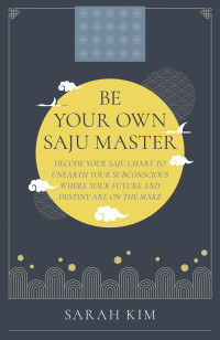 Sarah Kim — Be Your Own Saju Master: A Primer Of The Four Pillars Method