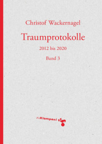 Christof Wackernagel — Traumprotokolle. 2012 bis 2020. Band 3