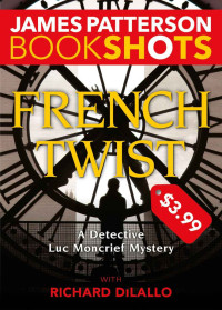 James Patterson & Richard Dilallo — French Twist: A Detective Luc Moncrief Mystery