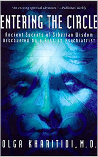 Kharitidi, Olga — Entering the Circle: Ancient Secrets of Siberian Wisdom Discovered by a Russian Psychiatrist