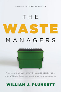 William J. Plunkett — The Waste Managers - The Team That Built Waste Management Inc., One of North America's Most Important Companies
