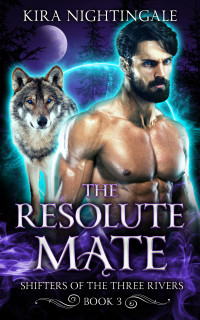 Kira Nightingale — The Resolute Mate: Shifters of the Three Rivers Book 3