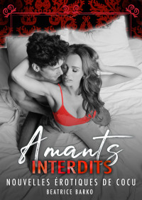 Beatrice Barko — Amants interdits: Nouvelles érotiques de cocu