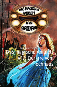 Jan Gardemann — Das magische Amulett #17: Der Irre vom Hochhaus