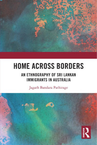 Jagath Bandara Pathirage — Home Across Borders: An Ethnography of Sri Lankan Immigrants in Australia